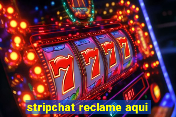 stripchat reclame aqui